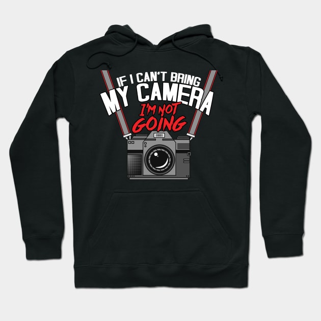 Funny If I Can't Take My Camera I'm Not Going Hoodie by theperfectpresents